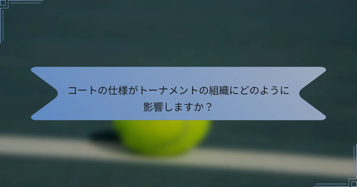 コートの仕様がトーナメントの組織にどのように影響しますか？