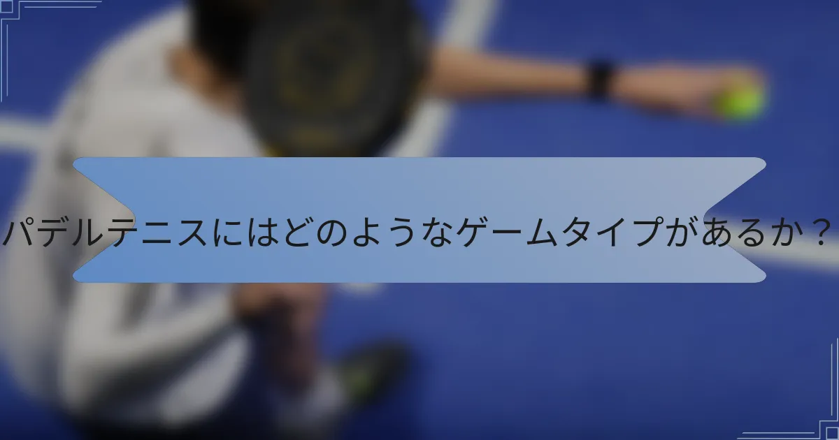 パデルテニスにはどのようなゲームタイプがあるか？
