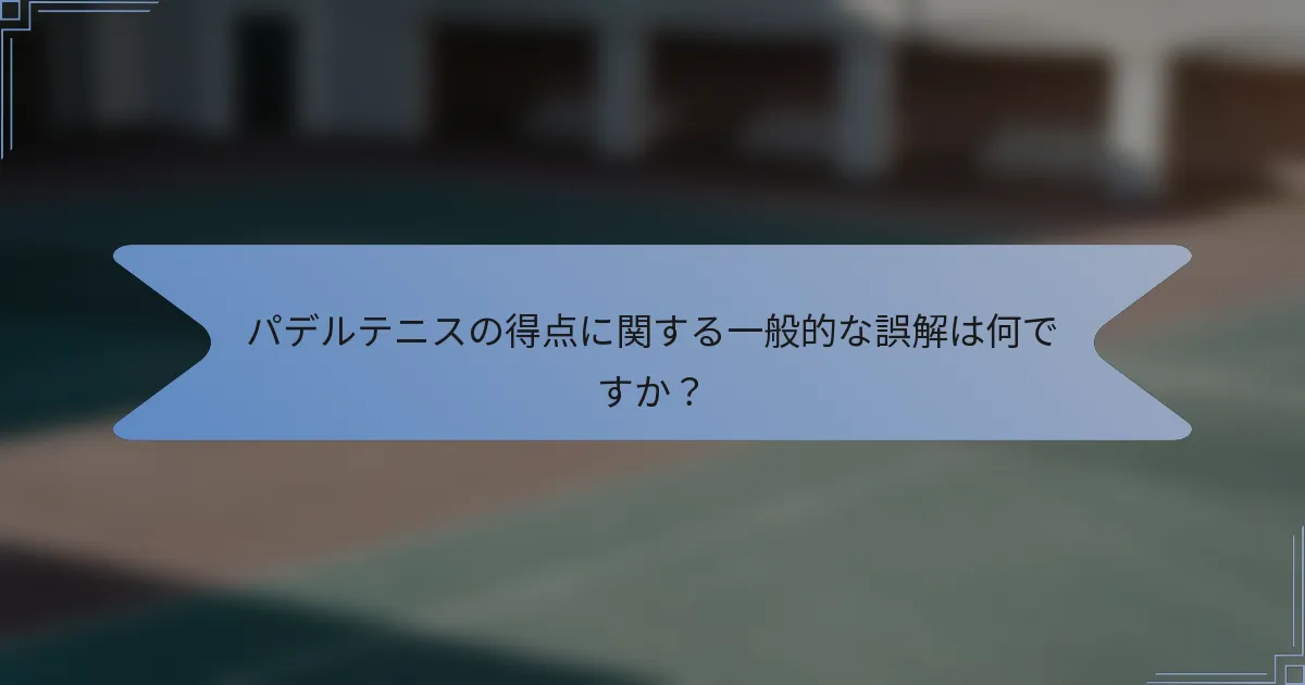 パデルテニスの得点に関する一般的な誤解は何ですか？