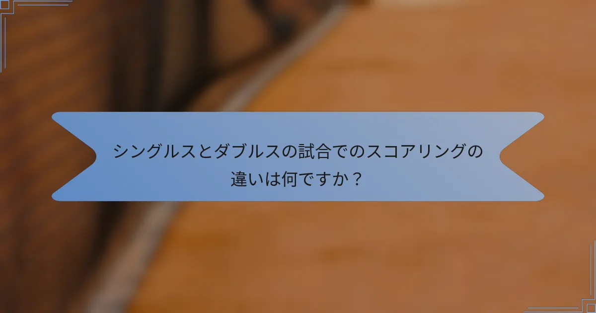 シングルスとダブルスの試合でのスコアリングの違いは何ですか？